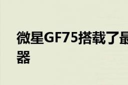 微星GF75搭载了最新的英特尔9代酷睿处理器