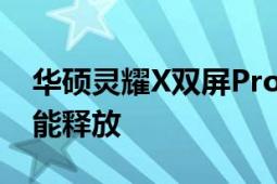 华硕灵耀X双屏Pro能够实现高达135W的性能释放