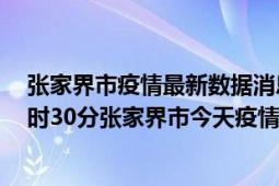 张家界市疫情最新数据消息情况-(北京时间)截至5月4日15时30分张家界市今天疫情数据统计通报