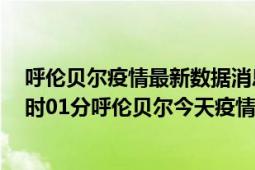 呼伦贝尔疫情最新数据消息情况-(北京时间)截至5月7日01时01分呼伦贝尔今天疫情数据统计通报