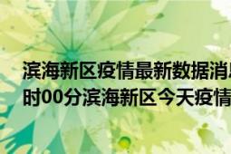 滨海新区疫情最新数据消息情况-(北京时间)截至5月7日09时00分滨海新区今天疫情数据统计通报