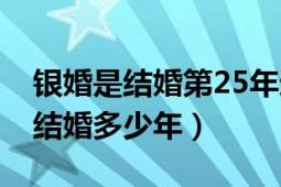 银婚是结婚第25年还是结婚25周年（银婚是结婚多少年）