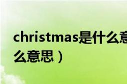 christmas是什么意思翻译（christmas是什么意思）