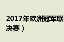 2017年欧洲冠军联赛（2017年欧洲冠军联赛决赛）