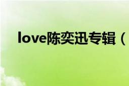 love陈奕迅专辑（L.O.V.E. 陈奕迅专辑）