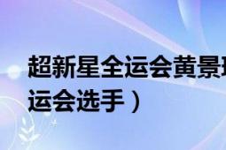 超新星全运会黄景瑜（黄皓 第二届超新星全运会选手）