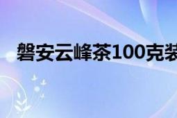 磐安云峰茶100克装多少钱（磐安云峰茶）