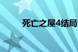 死亡之屋4结局大全（死亡之屋4）