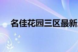 名佳花园三区最新房价（名佳花园三区）