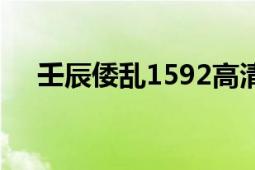 壬辰倭乱1592高清版（壬辰倭乱1592）