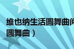 维也纳生活圆舞曲阅读短文答案（维也纳生活圆舞曲）