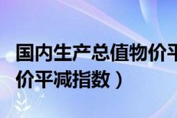 国内生产总值物价平减指数（国内生产总值物价平减指数）