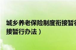 城乡养老保险制度衔接暂行办法解读（城乡养老保险制度衔接暂行办法）