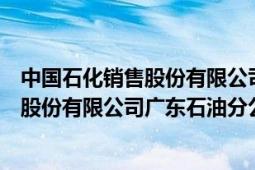 中国石化销售股份有限公司广东石油分公司（中国石油化工股份有限公司广东石油分公司）