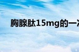 胸腺肽15mg的一次吃几粒（胸腺肽α1）