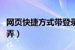 网页快捷方式带登录密码（网页快捷方式怎么弄）