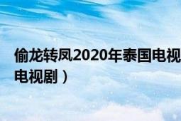 偷龙转凤2020年泰国电视剧演员表（偷龙转凤 2020年泰国电视剧）