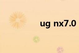 ug nx7.0（UG NX7.0）