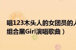 唱123木头人的女团员的人都叫什么名字（123木头人 台湾组合黑Girl演唱歌曲）