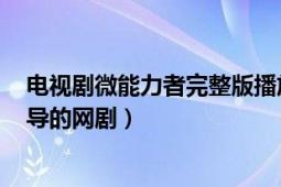 电视剧微能力者完整版播放（微能力者 2016年由曾庆杰执导的网剧）