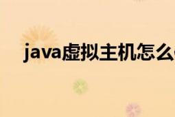 java虚拟主机怎么使用（java虚拟主机）