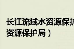 长江流域水资源保护局局长级别（长江流域水资源保护局）