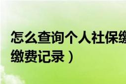 怎么查询个人社保缴费地（怎么查询个人社保缴费记录）