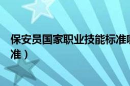 保安员国家职业技能标准哪年施行（保安员国家职业技能标准）