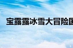 宝露露冰雪大冒险国语在线观看（宝露露）