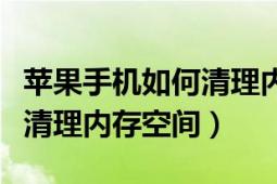 苹果手机如何清理内存和缓存（苹果手机如何清理内存空间）