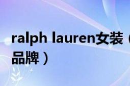 ralph lauren女装（Ralph Lauren 美国时装品牌）