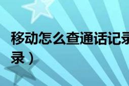 移动怎么查通话记录清单（移动怎么查通话记录）