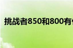 挑战者850和800有什么区别（挑战者850）