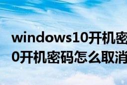 windows10开机密码怎样设置（Windows10开机密码怎么取消）