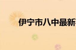 伊宁市八中最新事件（伊宁市八中）