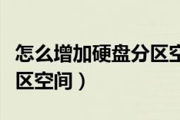 怎么增加硬盘分区空间（如何扩展电脑磁盘分区空间）