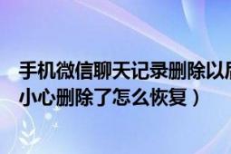 手机微信聊天记录删除以后怎么恢复（手机微信聊天记录不小心删除了怎么恢复）