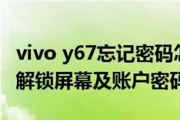 vivo y67忘记密码怎么解锁（VIVO Y67如何解锁屏幕及账户密码）