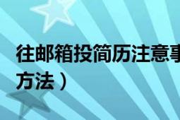 往邮箱投简历注意事项（用邮箱投简历的正确方法）