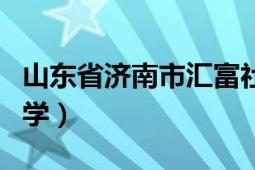 山东省济南市汇富社区（山东省济南市汇才中学）