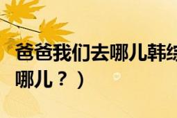 爸爸我们去哪儿韩综在线观看（爸爸！我们去哪儿？）