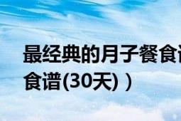 最经典的月子餐食谱30天（最经典的月子餐食谱(30天)）