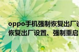 oppo手机强制恢复出厂设置的方法（OPPO手机如何强制恢复出厂设置、强制重启）