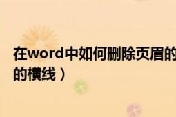 在word中如何删除页眉的横线（word怎么正确删除掉页眉的横线）