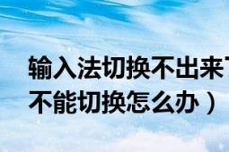 输入法切换不出来了怎么办（输入法不见了 不能切换怎么办）