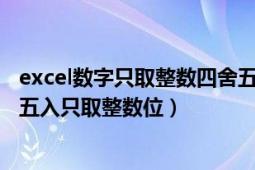 excel数字只取整数四舍五入（Excel怎么将数据取整或四舍五入只取整数位）