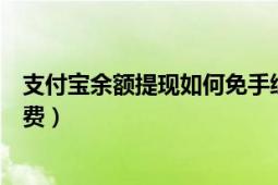 支付宝余额提现如何免手续费（支付宝余额提现如何免手续费）