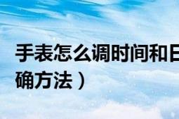 手表怎么调时间和日期（手表调时间日期的正确方法）