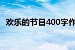 欢乐的节日400字作文（欢乐的节日 晚会）