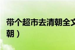 带个超市去清朝全文免费阅读（带个超市去清朝）